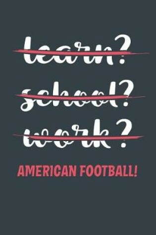 Cover of Learn? School? Work? American Football!