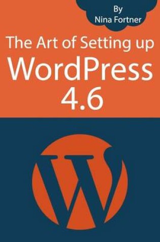 Cover of The Art of Setting up WordPress 4.6 [2017 Edition]