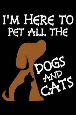 Cover of I'm here to pet all the dogs and cats