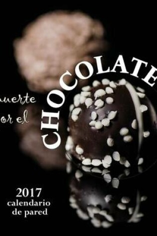 Cover of Muerte Por El Chocolate 2017 Calendario de Pared (Edicion España)