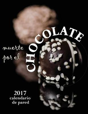 Book cover for Muerte Por El Chocolate 2017 Calendario de Pared (Edicion España)