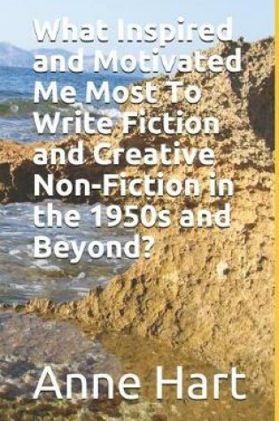 Cover of What Inspired and Motivated Me Most To Write Fiction and Creative Non-Fiction in the 1950s and Beyond?