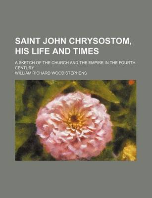 Book cover for Saint John Chrysostom, His Life and Times; A Sketch of the Church and the Empire in the Fourth Century