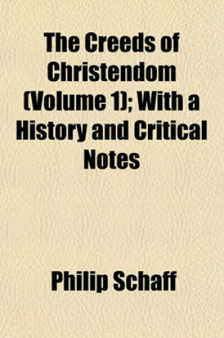 Cover of The Creeds of Christendom (Volume 1); With a History and Critical Notes