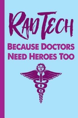 Cover of Rad Tech Because Doctors Need Heroes Too