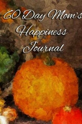 Cover of 60 Day Mom's Happiness Journal