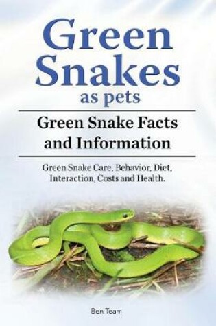 Cover of Green Snakes as pets. Green Snake Facts and Information. Green Snake Care, Behavior, Diet, Interaction, Costs and Health.