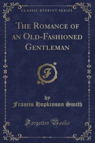 Cover of The Romance of an Old-Fashioned Gentleman (Classic Reprint)