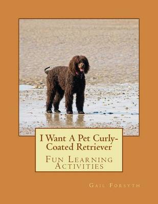 Book cover for I Want A Pet Curly-Coated Retriever