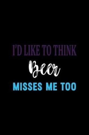 Cover of I'd Like To Think Beer Misses Me Too