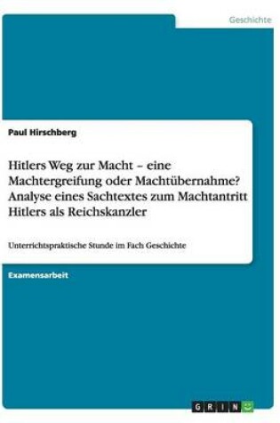 Cover of Hitlers Weg zur Macht - eine Machtergreifung oder Machtübernahme? Analyse eines Sachtextes zum Machtantritt Hitlers als Reichskanzler