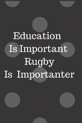 Book cover for Education Is Important Rugby Is Importanter Notebook Journal