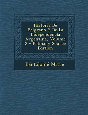 Book cover for Historia de Belgrano y de La Independencia Argentina, Volume 2