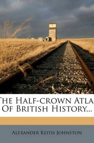 Cover of The Half-Crown Atlas of British History...