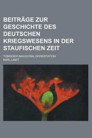 Cover of Beitrage Zur Geschichte Des Deutschen Kriegswesens in Der Staufischen Zeit; Tubinger Inaugural-Dissertation