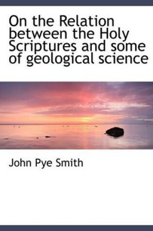 Cover of On the Relation Between the Holy Scriptures and Some of Geological Science