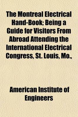 Book cover for The Montreal Electrical Hand-Book; Being a Guide for Visitors from Abroad Attending the International Electrical Congress, St. Louis, Mo.,