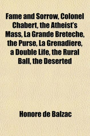 Cover of Fame and Sorrow, Colonel Chabert, the Atheist's Mass, La Grande Breteche, the Purse, La Grenadiere, a Double Life, the Rural Ball, the Deserted