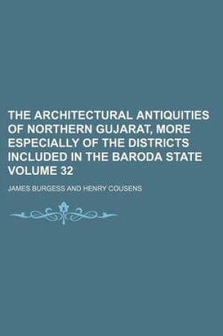 Cover of The Architectural Antiquities of Northern Gujarat, More Especially of the Districts Included in the Baroda State Volume 32
