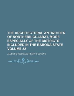 Book cover for The Architectural Antiquities of Northern Gujarat, More Especially of the Districts Included in the Baroda State Volume 32