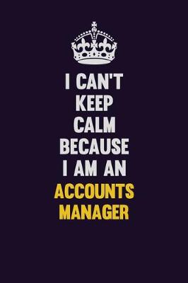 Book cover for I can't Keep Calm Because I Am An Accounts Manager