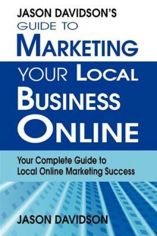 Cover of Jason Davidson's Guide to Marketing Your Local Business Online