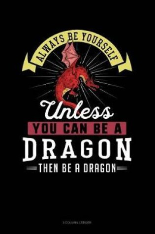 Cover of Always Be Yourself Unless You Can Be a Dragon Then Be a Dragon