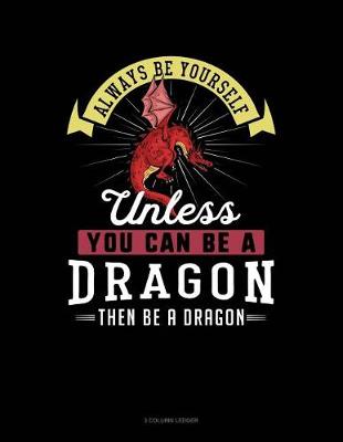 Cover of Always Be Yourself Unless You Can Be a Dragon Then Be a Dragon