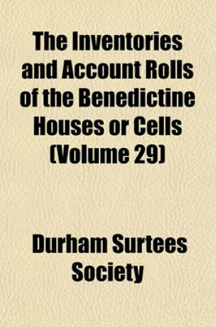 Cover of The Inventories and Account Rolls of the Benedictine Houses or Cells (Volume 29)