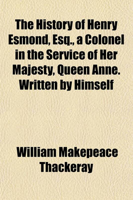 Book cover for The History of Henry Esmond, Esq., a Colonel in the Service of Her Majesty, Queen Anne. Written by Himself