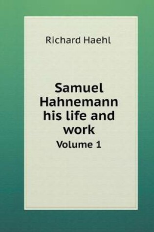 Cover of Samuel Hahnemann his life and work Volume 1