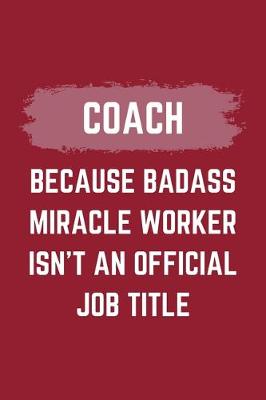 Book cover for Coach Because Badass Miracle Worker Isn't An Official Job Title