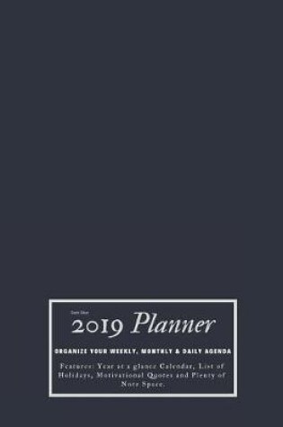 Cover of Dark Blue 2019 Planner Organize Your Weekly, Monthly, & Daily Agenda