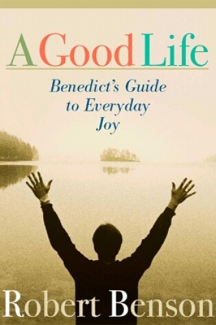 Cover of A Good Life: Benedict's Guide to Everyday Joy