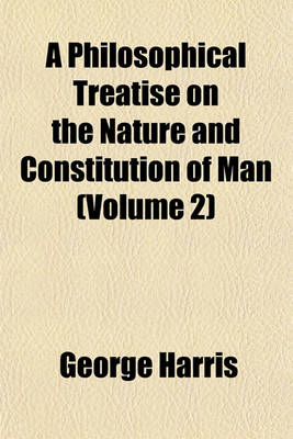 Book cover for A Philosophical Treatise on the Nature and Constitution of Man Volume 1