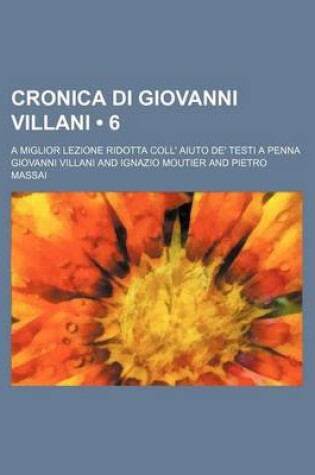 Cover of Cronica Di Giovanni Villani (6); A Miglior Lezione Ridotta Coll' Aiuto de' Testi a Penna