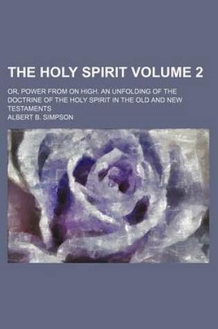 Cover of The Holy Spirit Volume 2; Or, Power from on High. an Unfolding of the Doctrine of the Holy Spirit in the Old and New Testaments
