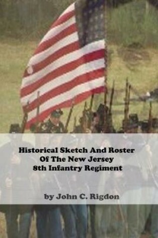 Cover of Historical Sketch And Roster Of The New Jersey 8th Infantry Regiment