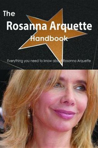 Cover of The Rosanna Arquette Handbook - Everything You Need to Know about Rosanna Arquette