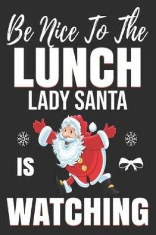 Cover of be nice to the lunch lady Santa is watching