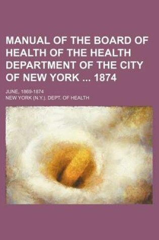 Cover of Manual of the Board of Health of the Health Department of the City of New York 1874; June, 1869-1874