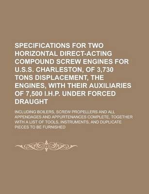 Book cover for Specifications for Two Horizontal Direct-Acting Compound Screw Engines for U.S.S. Charleston, of 3,730 Tons Displacement, the Engines, with Their Auxi