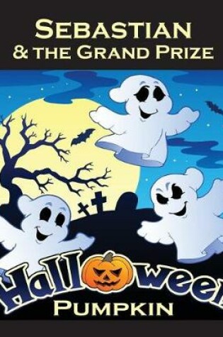 Cover of Sebastian & the Grand Prize Halloween Pumpkin (Personalized Books for Children)