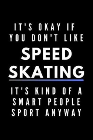 Cover of It's Okay If You Don't Like Speed Skating It's Kind Of A Smart People Sport Anyway