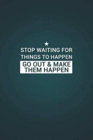 Cover of Stop Waiting for Things to Happen Go Out & Make Them Happen