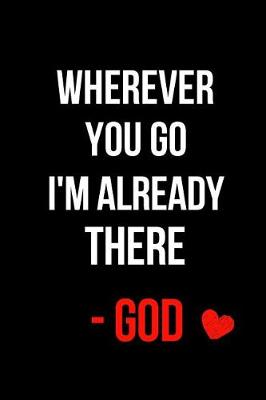 Book cover for Wherever You Go I'm Already There -God