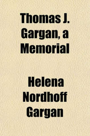 Cover of Thomas J. Gargan, a Memorial; With an Appendix Containing Addresses Delivered by Him on Various Occasions