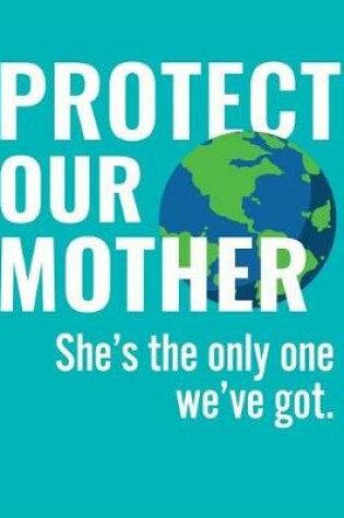Cover of Protect Our Mother. She's the Only One We've Got.