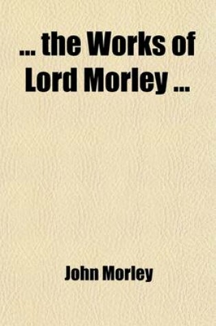 Cover of The Works of Lord Morley (Volume 12)