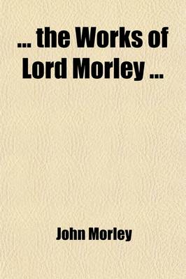 Book cover for The Works of Lord Morley (Volume 12)